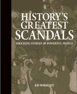 History's Greatest Scandals: Shocking Stories of Powerful People di Ed Wright edito da Thunder Bay Press