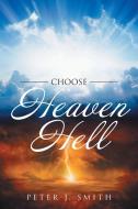 Choose Heaven Hell di Peter J. Smith edito da Covenant Books