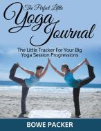 The Perfect Little Yoga Journal the Little Tracker for Your Big Yoga Session Progressions di Bowe Packer edito da WAHIDA CLARK PRESENTS PUB