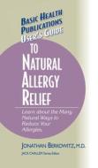 User's Guide to Natural Allergy Relief: Learn about the Many Natural Ways to Reduce Your Allergies di Jonathan M. Berkowitz edito da BASIC HEALTH PUBN INC