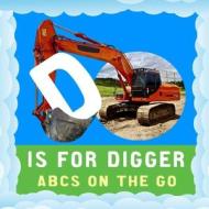 D IS FOR DIGGER: ABCS ON THE GO di ALEX SMITH edito da LIGHTNING SOURCE UK LTD