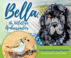 Bella, the Wildlife Ambassador: Protecting Piping Plovers di Katherine Dolan edito da NEWTYPE PUB