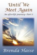 Until We Meet Again: An Afterlife Journe di BRENDA HASSE edito da Lightning Source Uk Ltd