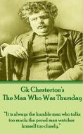 G.K. Chesterton - The Man Who Was Thursday: It is always the humble man who talks too much; the proud man watches himsel di G. K. Chesterton edito da LIGHTNING SOURCE INC