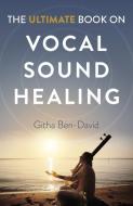 The Ultimate Book on Vocal Sound Healing di Githa Ben-David edito da O BOOKS