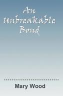 An Unbreakable Bond di Mary Wood edito da Feedaread.com