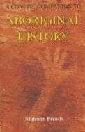 A Concise Companion To Aboriginal History di Malcolm Prentis edito da Rosenberg Publishing