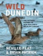Wild Dunedin di Neville Peat, Brian Patrick edito da Otago University Press