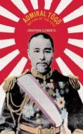 Admiral Togo - Nelson of the East di Jonathan Clements edito da Haus Publishing
