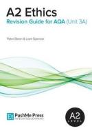 A2 Ethics Revision Guide For Aqa (unit 3a) di Peter Baron, Liam Spencer edito da Pushme Press