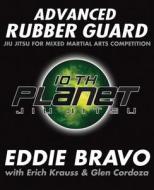 Advanced Rubber Guard: Jiu-Jitsu for Mixed Martial Arts Competition di Eddie Bravo, Glen Cordoza edito da VICTORY BELT PUB