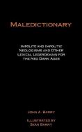 Maledictionary: Impolite and Impolitic Neologisms and Other Lexical Legerdemain for the Neo Dark Ages di John A. Barry edito da WORLDS OF THE CRYSTAL MOON