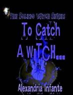 The Soledo Witchs: To Catch a Witch di Alexandria Infante edito da Createspace Independent Publishing Platform
