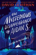 The Mysterious Disappearance of Aidan S. (as Told to His Brother) di David Levithan edito da YEARLING
