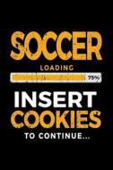 Soccer Loading 75% Insert Cookies to Continue: Lined Journal Notebook 6x9 - Birthday Gifts for Soccer Players V1 di Dartan Creations edito da Createspace Independent Publishing Platform