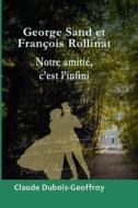 George Sand Et Francois Rollinat, Notre Amitie, C'est L'infini di Claude DuBois-Geoffroy edito da Editions Claude Dubois-geoffroy