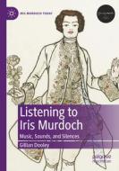 Listening To Iris Murdoch di Gillian Dooley edito da Springer International Publishing AG