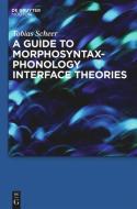 A Guide to  Morphosyntax-Phonology Interface Theories di Tobias Scheer edito da de Gruyter Mouton