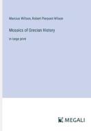 Mosaics of Grecian History di Marcius Willson, Robert Pierpont Wilson edito da Megali Verlag