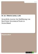 Steuerliche Anreize bei  Einführung von Real Estate Investment Trusts in Deutschland di Ll. M. Lantos edito da GRIN Verlag