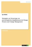 Strategien zur Steuerung von psychologischen Implikationen im Change Prozess und Change Management di Igor Mitnik edito da GRIN Verlag