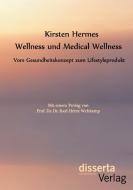 Wellness und Medical Wellness: Vom Gesundheitskonzept zum Lifestyleprodukt di Kirsten Hermes edito da disserta verlag