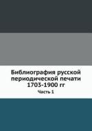 Bibliografiya Russkoj Periodicheskoj Pechati 1703-1900 Gg. Chast' 1 di N M Lisovskij edito da Book On Demand Ltd.