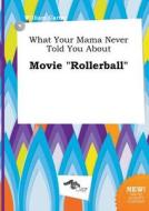 What Your Mama Never Told You about Movie Rollerball di William Carter edito da LIGHTNING SOURCE INC