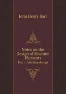 Notes On The Design Of Machine Elements Part 1. Machine Design di John Henry Barr edito da Book On Demand Ltd.