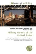 Military History of the United States di Frederic P Miller, Agnes F Vandome, John McBrewster edito da Alphascript Publishing