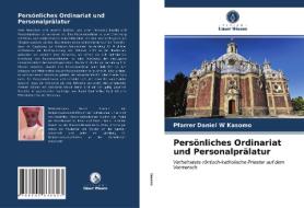 Personliches Ordinariat Und Personalpralatur di Kasomo Pfarrer Daniel W Kasomo edito da KS OmniScriptum Publishing
