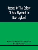 Records Of The Colony Of New Plymouth In New England di Bradstreet Shurtleff Nathaniel Bradstreet Shurtleff, Pulsifer David Pulsifer edito da Alpha Editions