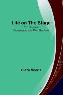 Life on the Stage di Clara Morris edito da Alpha Editions