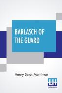 Barlasch Of The Guard di Henry Seton Merriman edito da Lector House