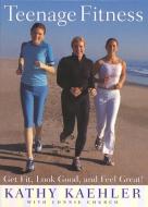 Teenage Fitness: Get Fit, Look Good, and Feel Great! di Kathy Kaehler edito da HARPERCOLLINS