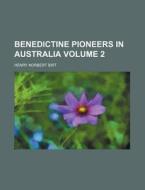 Benedictine Pioneers In Australia di Henry Norbert Birt edito da General Books Llc