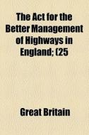 The Act For The Better Management Of Highways In England; (25 di Great Britain edito da General Books Llc
