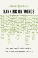 Banking on Words - The Failure of Language in the Age of Derivative Finance di Arjun Appadurai edito da University of Chicago Press