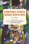 Sinophone Studies Across Disciplines edito da Columbia University Press