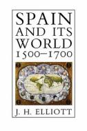 Spain & its World 1500-1700 - Selected Essays di J. H. Elliott edito da Yale University Press