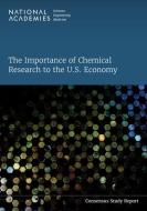 The Importance of Chemical Research to the U.S. Economy di National Academies Of Sciences Engineeri, Division On Earth And Life Studies, Board On Chemical Sciences And Technolog edito da NATL ACADEMY PR