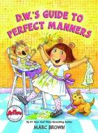 D.w.\'s Guide To Perfect Manners di Marc Brown edito da Little, Brown & Company