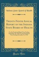 Twenty-Ninth Annual Report of the Indiana State Board of Health: For the Fiscal and Board Year Ending September 30, 1910; For the Statistical Year End di Indiana State Board of Health edito da Forgotten Books