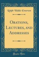 Orations, Lectures, and Addresses (Classic Reprint) di Ralph Waldo Emerson edito da Forgotten Books
