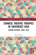 Chinese Theatre Troupes In Southeast Asia di Beiyu Zhang edito da Taylor & Francis Ltd