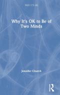 Why It's Ok To Be Of Two Minds di Jennifer Church edito da Taylor & Francis Ltd