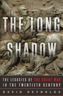 The Long Shadow: The Legacies of the Great War in the Twentieth Century di David Reynolds edito da W W NORTON & CO