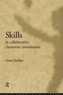 Skills in Collaborative Classroom Consultation di Anne Jordan edito da Taylor & Francis Ltd