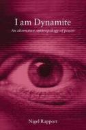 I Am Dynamite di Nigel Rapport edito da Taylor & Francis Ltd