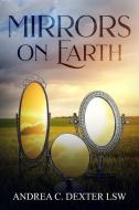 Mirrors On Earth: Reflecting God's Glory di Andrea C. Dexter edito da LIGHTNING SOURCE INC